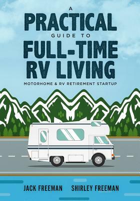 A Practical Guide to Full-Time RV Living: Motorhome & RV Retirement Startup by Jack Freeman, Shirley Freeman