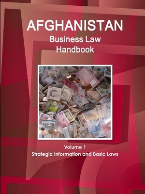 Afghanistan Business Law Handbook Volume 1 Strategic Information and Basic Laws by Inc Ibp