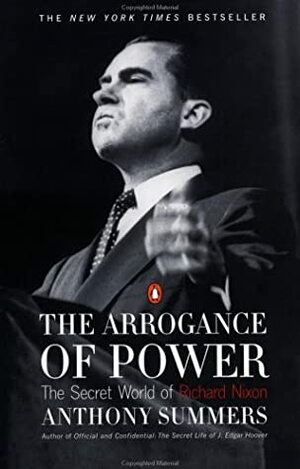 The Arrogance of Power: The Secret World of Richard Nixon by Robbyn Swan, Anthony Summers