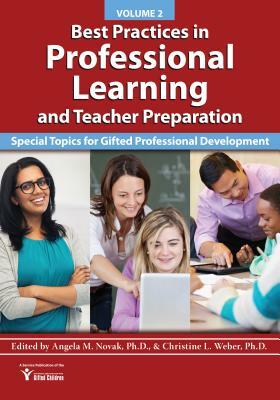 Best Practices in Professional Learning and Teacher Preparation (Vol. 2): Special Topics for Gifted Professional Development by Christine Weber, Angela Novak