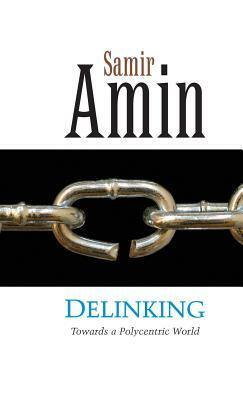 Delinking: Towards a Polycentric World by Samir Amin