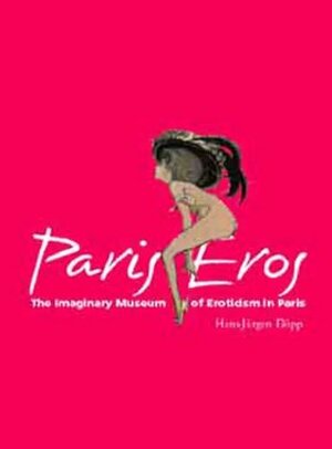 Paris Eros: The Imaginary Museum of Eroticism by Hans-Jürgen Döpp