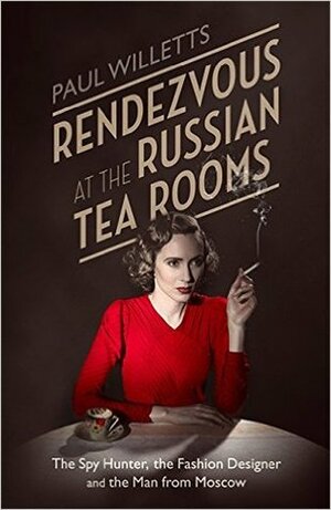 Rendezvous at the Russian Tea Rooms: The Spyhunter, the Fashion Designer & the Man From Moscow by Paul Willetts