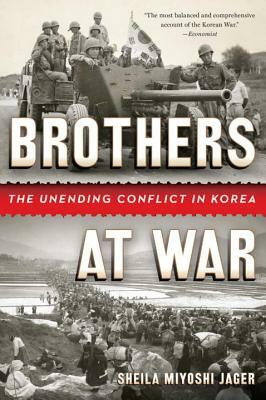 Brothers at War: The Unending Conflict in Korea by Sheila Miyoshi Jager
