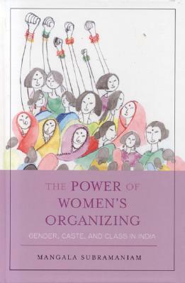 The Power of Women's Organizing: Gender, Caste, and Class in India by Mangala Subramaniam