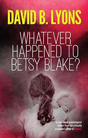 Whatever Happened to Betsy Blake? (Tick-Tock Trilogy, #2) by David B. Lyons