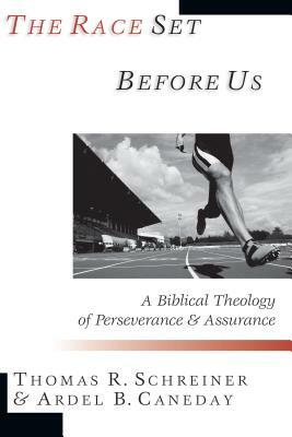 The Race Set Before Us: A Biblical Theology of Perseverance & Assurance by Ardel B. Caneday, Thomas R. Schreiner