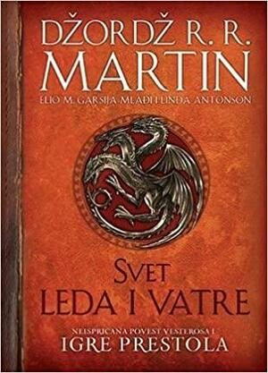 Svet leda i vatre : neispričana povest Vesterosa i igre prestola by Linda Antonsson, Elio M. García Jr., George R.R. Martin