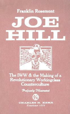 Joe Hill: The IWW & the Making of a Revolutionary Workingclass Counterculture by Franklin Rosemont
