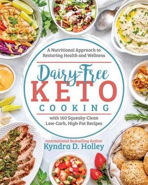 Dairy Free Keto Cooking: A Nutritional Approach to Restoring Health and Wellness by Kyndra Holley