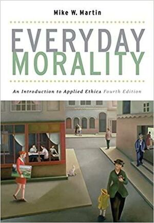 Everyday Morality: An Introduction to Applied Ethics by Mike W. Martin