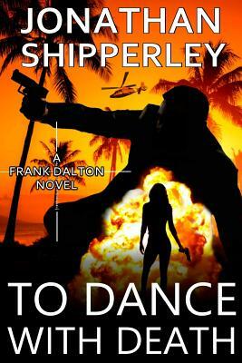 To Dance with Death: A Frank Dalton Novel by Jonathan Shipperley
