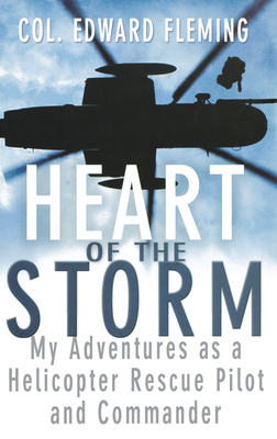 Heart of the Storm: My Adventures as a Helicopter Rescue Pilot and Commander by Edward L. Fleming