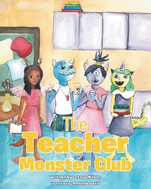 The Teacher Monster Club by Latoya Wilson