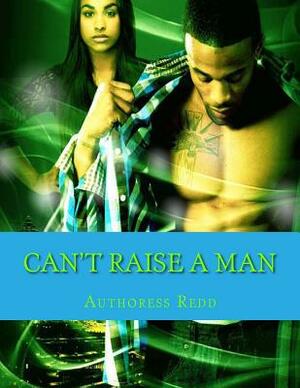 Can't Raise A Man by Authoress Redd