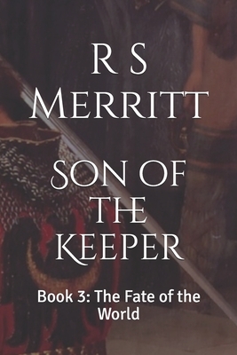 Son of the Keeper: Book 3: The Fate of the World by R. S. Merritt