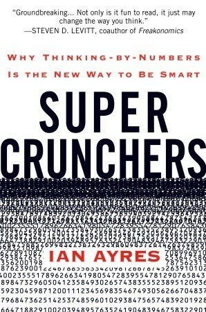 Super Crunchers: Why Thinking-By-Numbers Is the New Way to Be Smart by Ian Ayres