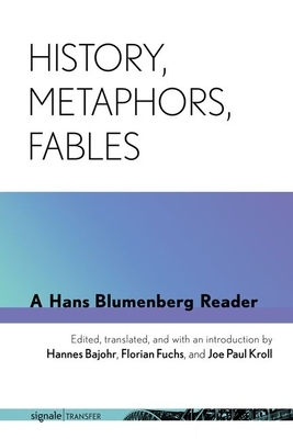 History, Metaphors, Fables: A Hans Blumenberg Reader by Hans Blumenberg