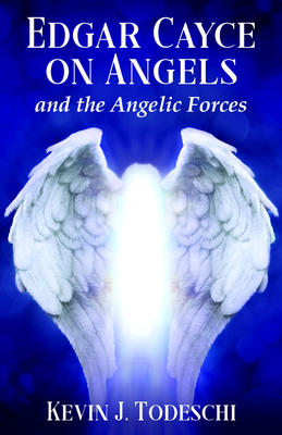 Edgar Cayce on Angels and the Angelic Forces by Kevin J. Todeschi