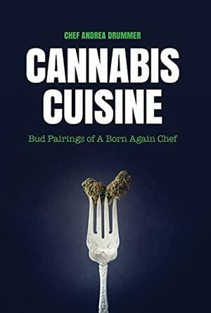 Cannabis Cuisine: The Art of Cooking with Marijuana by Andrea Drummer