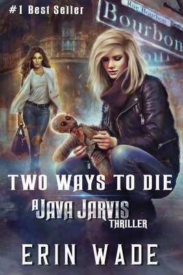 Two Ways to Die: A Java Jarvis Thriller by Erin Wade