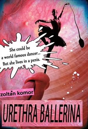 Urethra Ballerina by Zoltan Komor
