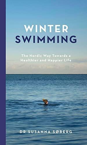 Winter Swimming: The Nordic Way Towards a Healthier and Happier Life by Susanna Søberg