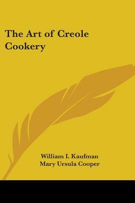 The Art of Creole Cookery by William I. Kaufman, Mary Ursula Cooper