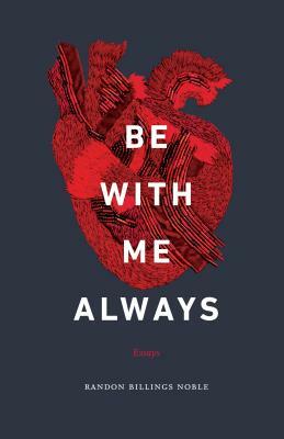Be with Me Always: Essays by Randon Billings Noble