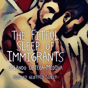 The Fitful Sleep of Immigrants by Orlando Ortega-Medina