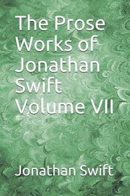 The Prose Works of Jonathan Swift Volume VII by Jonathan Swift