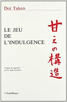 Le jeu de l'indulgence : Etude de psychologie fondée sur le concept japonais d'amae by Takeo Doi, Yves Pélicier