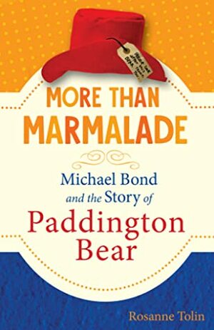 More than Marmalade: Michael Bond and the Story of Paddington Bear by Rosanne Tolin