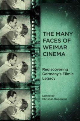 The Many Faces of Weimar Cinema: Rediscovering Germany's Filmic Legacy by Elizabeth Otto, Christian Rogowski