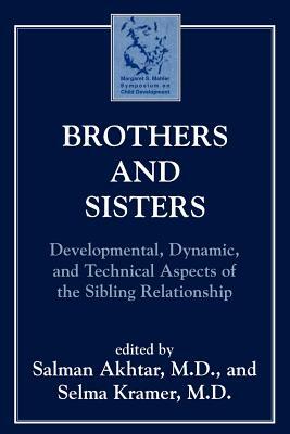 Brothers and Sisters: Developmental, Dynamic, and Technical Aspects of the Sibling Relationship by Selma Kramer, Salman Akhtar