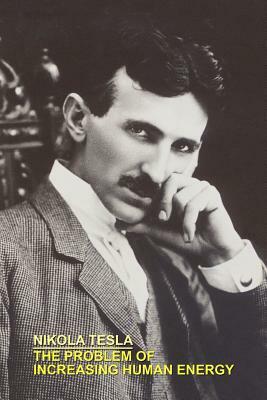 The Problem of Increasing Human Energy with Special References to the Harnessing of the Sun's Energy by Nikola Tesla
