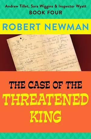 The Case of the Threatened King by Robert Newman