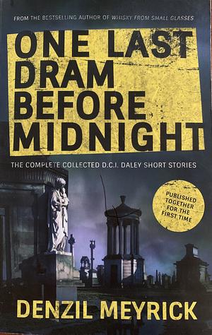 One Last Dram Before Midnight: The Complete D.C.I. Daley Short Stories by Denzil Meyrick