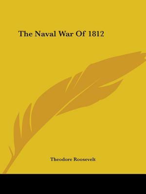 The Naval War Of 1812 by Theodore Roosevelt