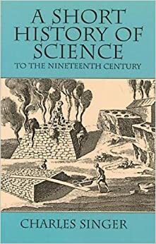 A Short History of Science to the Nineteenth Century by Charles Joseph Singer