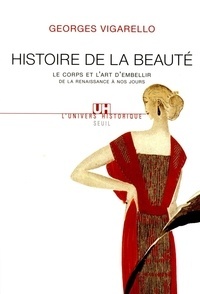 Histoire de la beauté: Le corps et l'art d'embellir de la Renaissance à nos jours by Georges Vigarello