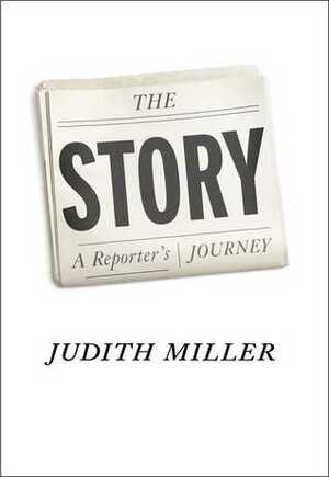 The Story: A Reporter's Journey by Judith Miller