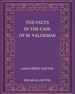 The Facts in the Case of M. Valdemar - Large Print Edition by Edgar Allan Poe