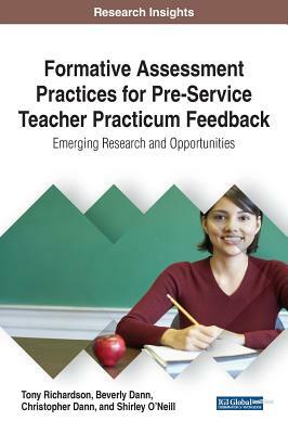 Formative Assessment Practices for Pre-Service Teacher Practicum Feedback: Emerging Research and Opportunities by Beverly Dann, Tony Richardson, Christopher Dann