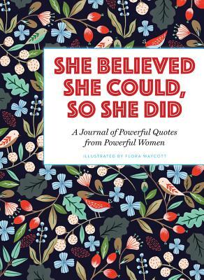 She Believed She Could, So She Did: A Journal of Powerful Quotes from Powerful Women by 