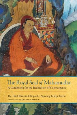 The Royal Seal of Mahamudra, Volume One: A Guidebook for the Realization of Coemergence by Rinpoche Khamtrul