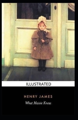 What Maisie Knew Illustrated by Henry James