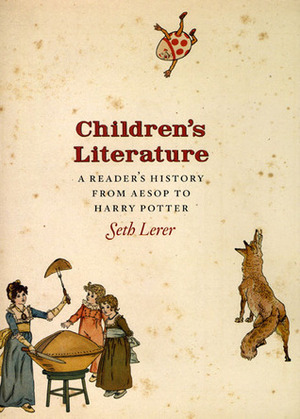 Children's Literature: A Reader's History, from Aesop to Harry Potter by Seth Lerer