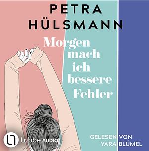 Morgen mach ich bessere Fehler by Petra Hülsmann