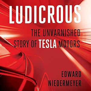 Ludicrous: The Unvarnished Story of Tesla Motors by Edward Niedermeyer